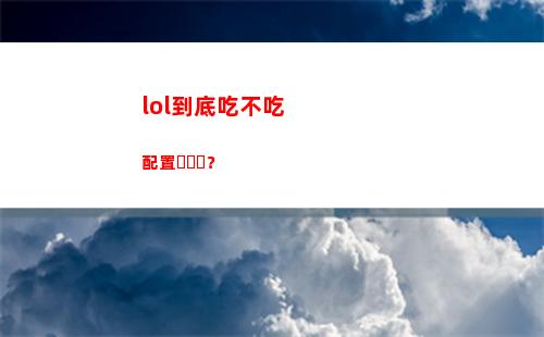 lol到底吃不吃配置？(lol到底吃不吃顯卡)